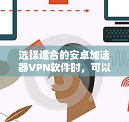 选择适合的安卓加速器VPN软件时，可以按照以下步骤进行