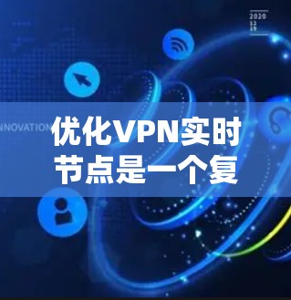 优化VPN实时节点是一个复杂但重要的过程，涵盖多个方面。以下是对该过程的分步解释