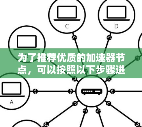 为了推荐优质的加速器节点，可以按照以下步骤进行
