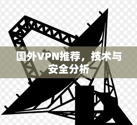 国外VPN推荐，技术与安全分析