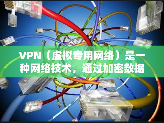 VPN（虚拟专用网络）是一种网络技术，通过加密数据包，使得用户可以安全地访问远程服务器和网络资源。科学网络节点通常是指在科学研究中用于数据传输、数据存储和计算资源共享的网络节点