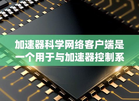 加速器科学网络客户端是一个用于与加速器控制系统通信的软件，主要功能包括接收和处理控制指令、实时数据监控以及与其他系统的数据交互。以下是该客户端的详细分析