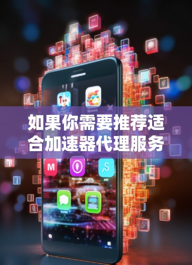 如果你需要推荐适合加速器代理服务器的方案，以下是一些常见的开源和商业代理服务器工具，供你参考