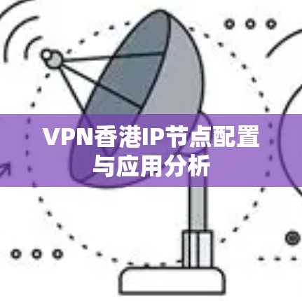 VPN香港IP节点配置与应用分析