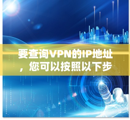 要查询VPN的IP地址，您可以按照以下步骤操作