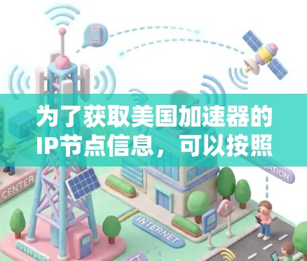 为了获取美国加速器的IP节点信息，可以按照以下步骤进行