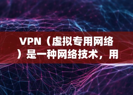 VPN（虚拟专用网络）是一种网络技术，用于创建一个安全的、匿名的加密连接，通常用于访问被限制或受限的网络资源。VPN可以让你连接到不同的地理位置的服务器，从而绕过某些地区的网络限制或访问受限的网站
