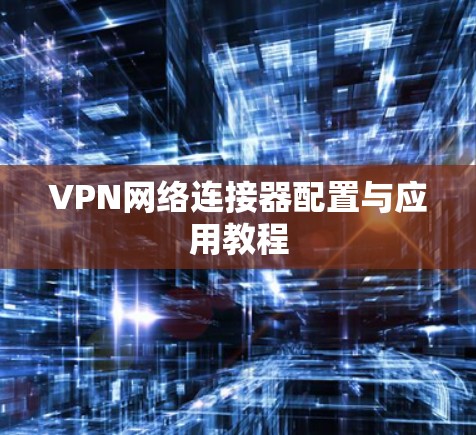VPN网络连接器配置与应用教程
