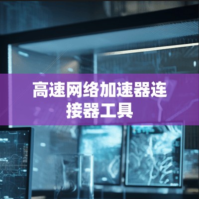 高速网络加速器连接器工具