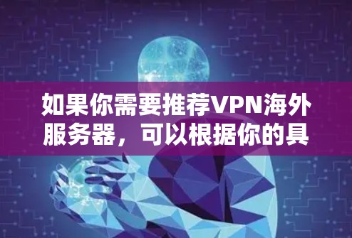 如果你需要推荐VPN海外服务器，可以根据你的具体需求选择适合的服务。以下是一些知名的VPN服务提供商，适合不同使用场景