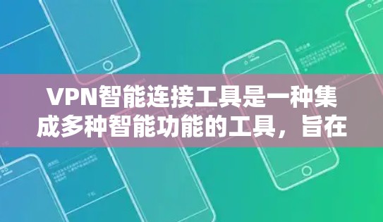 VPN智能连接工具是一种集成多种智能功能的工具，旨在提高VPN的使用体验和效率。这些工具通过自动化和智能化的方式，帮助用户更好地管理和使用VPN服务。以下是对VPN智能连接工具的详细分析和总结