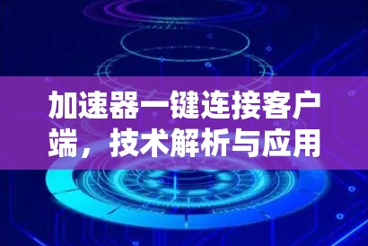 加速器一键连接客户端，技术解析与应用探讨