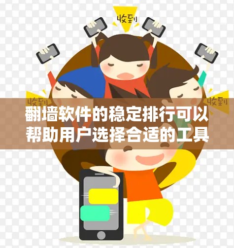 翻墙软件的稳定排行可以帮助用户选择合适的工具来访问受限的网站。以下是一些知名翻墙软件的排名，基于稳定性、隐私保护和用户体验