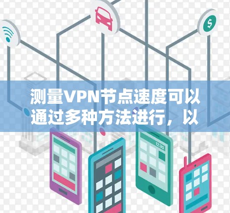 测量VPN节点速度可以通过多种方法进行，以下是逐步的解决方案