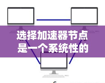 选择加速器节点是一个系统性的过程，需要综合考虑多个因素以确保最佳的性能和效率。以下是对关键因素的详细分析和解决方案
