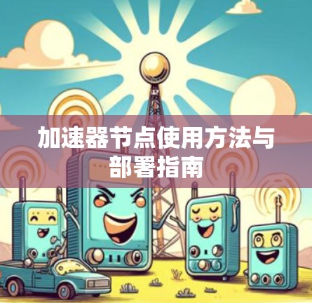 加速器节点使用方法与部署指南