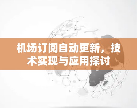 机场订阅自动更新，技术实现与应用探讨