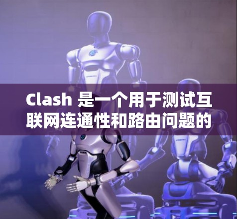 Clash 是一个用于测试互联网连通性和路由问题的网络工具。它可以帮助用户检查网络连接、DNS 解析以及路由问题。如果你在使用 Clash 时遇到了问题，以下是一些常见的连接问题及其解决方法