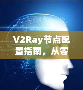 V2Ray节点配置指南，从零开始到精通
