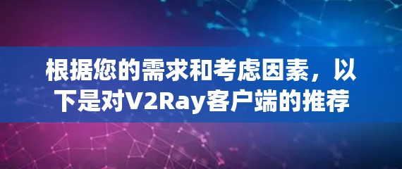 根据您的需求和考虑因素，以下是对V2Ray客户端的推荐