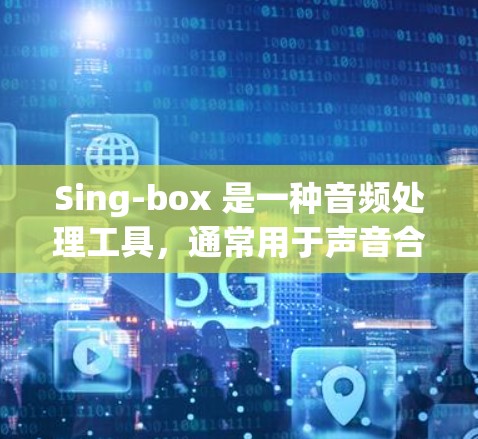 Sing-box 是一种音频处理工具，通常用于声音合成、音频编辑和音频效果应用。以下是使用 Sing-box 的基本方法