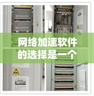 网络加速软件的选择是一个复杂的过程，涉及多个因素，包括功能、价格、品牌、兼容性和用户体验。以下是对这些软件的详细比较，帮助你做出明智的选择