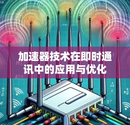 加速器技术在即时通讯中的应用与优化