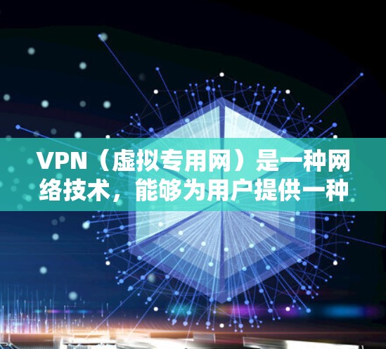 VPN（虚拟专用网）是一种网络技术，能够为用户提供一种安全、隐私保护的网络访问方式。通过VPN，用户可以连接到远程服务器，建立一个加密的通道，从而保护数据和信息不被窃取或篡改