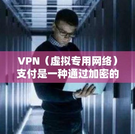 VPN（虚拟专用网络）支付是一种通过加密的网络连接实现的安全支付方式，通常用于保护用户的隐私和防止数据泄露。优化VPN支付网络可以从以下几个方面入手，以提升其性能、安全性和用户体验