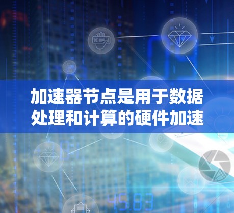 加速器节点是用于数据处理和计算的硬件加速技术，广泛应用于人工智能、数据挖掘、科学计算等领域。随着技术的发展，2026年的加速器节点可能会朝着以下方向发展