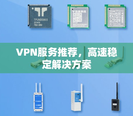 VPN服务推荐，高速稳定解决方案