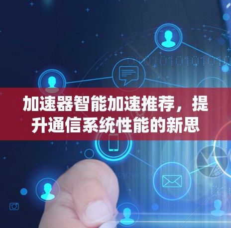 加速器智能加速推荐，提升通信系统性能的新思路