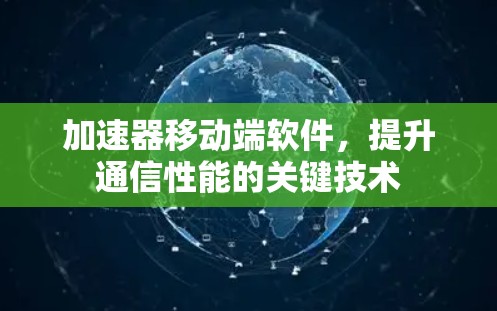 加速器移动端软件，提升通信性能的关键技术