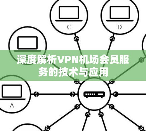 深度解析VPN机场会员服务的技术与应用
