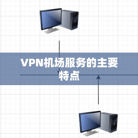 VPN机场服务的主要特点