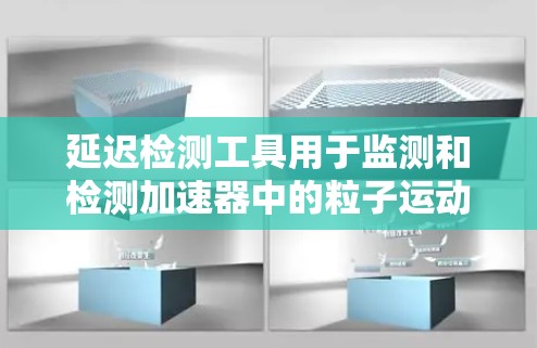 延迟检测工具用于监测和检测加速器中的粒子运动状态，以确保加速器的正常运行。以下是对这一工具的详细总结