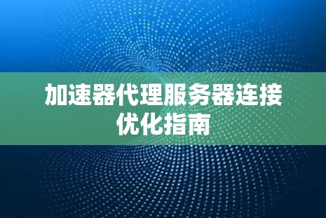 加速器代理服务器连接优化指南