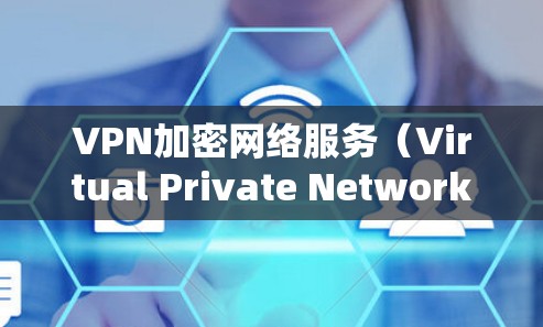 VPN加密网络服务（Virtual Private Network,VPN）是一种通过将数据加密并建立安全连接，使用户能够在公共网络上安全访问私人网络的技术。以下是对VPN加密网络服务的详细解析