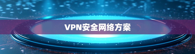 VPN安全网络方案
