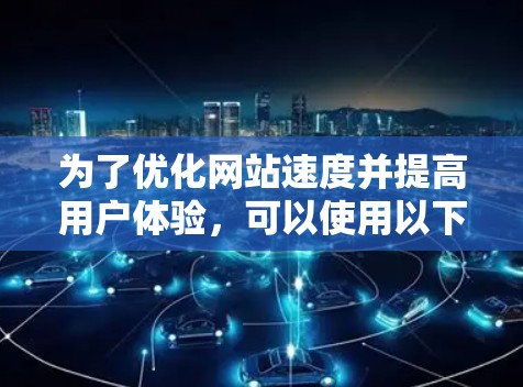 为了优化网站速度并提高用户体验，可以使用以下加速器网站工具。这些工具提供不同功能，帮助加快加载速度并改善整体性能