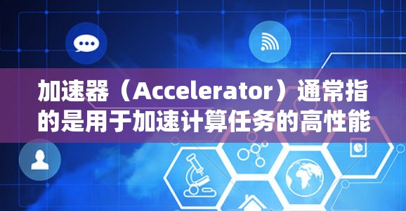 加速器（Accelerator）通常指的是用于加速计算任务的高性能计算（HPC）系统，常见于机器学习、数据分析、科学计算等领域。以下是一些关于加速器办公线路推荐的关键点和建议