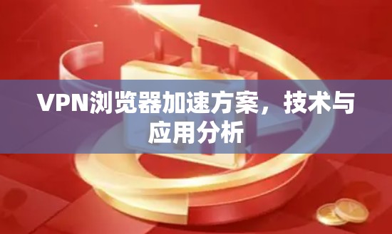 VPN浏览器加速方案，技术与应用分析