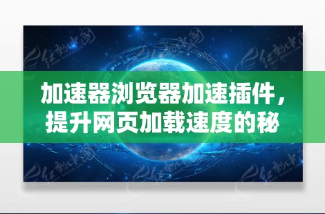 加速器浏览器加速插件，提升网页加载速度的秘密武器