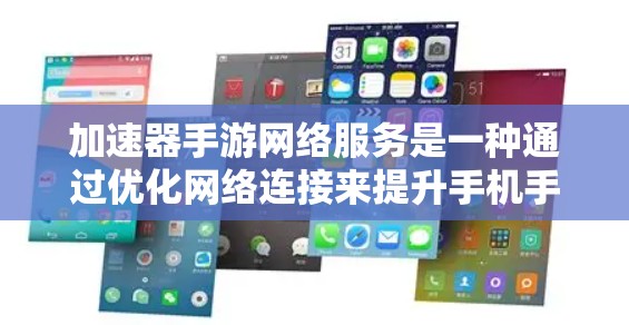 加速器手游网络服务是一种通过优化网络连接来提升手机手游性能的工具，它可以帮助解决网络延迟和带宽不足的问题，从而提高游戏的流畅度和速度。以下是对加速器手游网络服务的详细分析