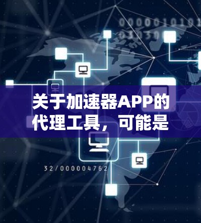 关于加速器APP的代理工具，可能是指一些能够帮助加速应用性能或数据处理的工具。以下是一些常见的代理工具或技术，可能与加速器APP相关