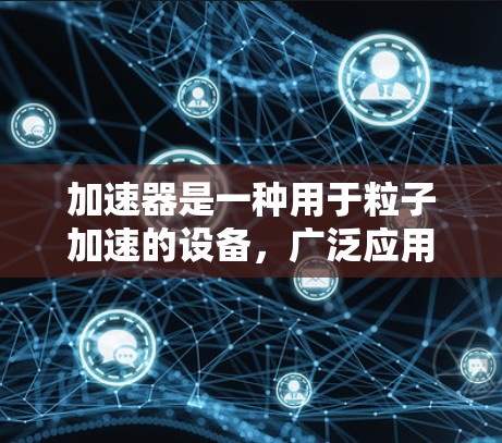 加速器是一种用于粒子加速的设备，广泛应用于高能物理、材料科学、医学等领域。国际课程和合作在加速器领域具有重要意义，用于促进知识共享、技术交流和科研合作