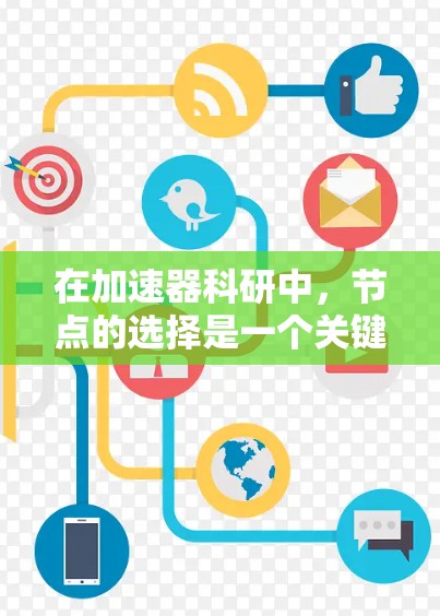 在加速器科研中，节点的选择是一个关键任务，涉及到性能、可靠性、扩展性和成本等多个方面。以下是一些关于加速器科研节点选择的关键因素和建议