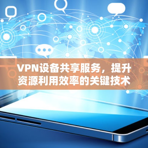 VPN设备共享服务，提升资源利用效率的关键技术
