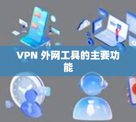 VPN 外网工具的主要功能