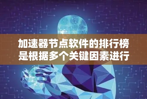 加速器节点软件的排行榜是根据多个关键因素进行评估的，包括性能、功能、用户体验和市场影响力。以下是2026年可能的排行预测及其背后的分析